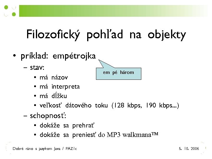 Filozofický pohľad na objekty • príklad: empétrojka – stav: • • em pé három