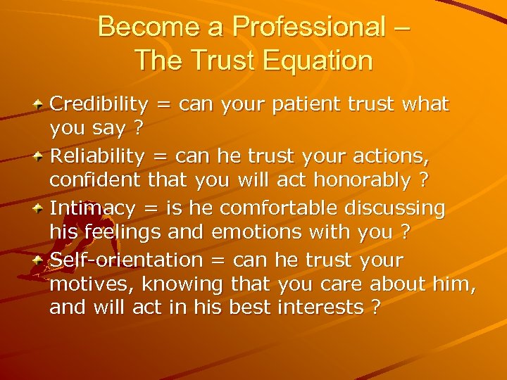 Become a Professional – The Trust Equation Credibility = can your patient trust what