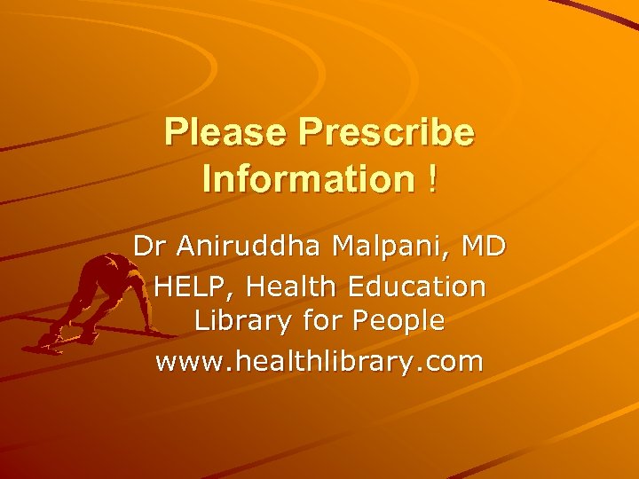 Please Prescribe Information ! Dr Aniruddha Malpani, MD HELP, Health Education Library for People