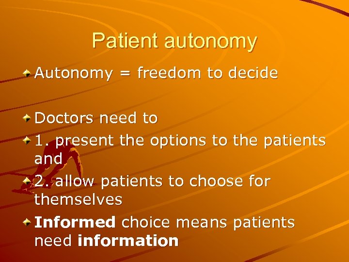 Patient autonomy Autonomy = freedom to decide Doctors need to 1. present the options