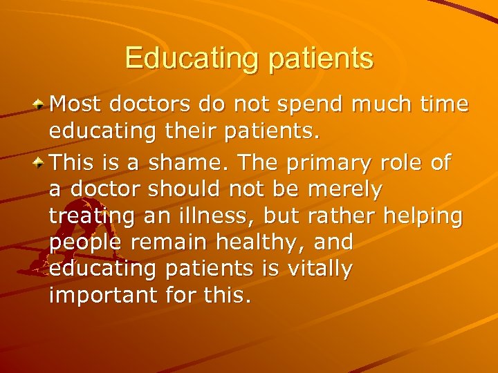 Educating patients Most doctors do not spend much time educating their patients. This is