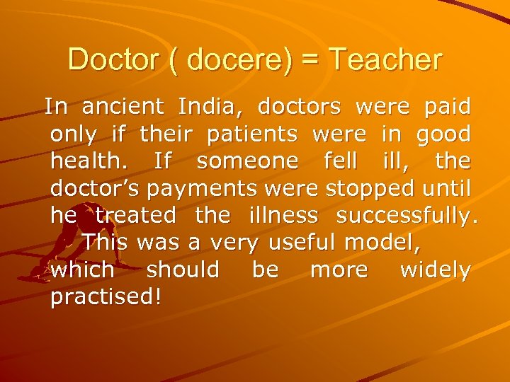 Doctor ( docere) = Teacher In ancient India, doctors were paid only if their
