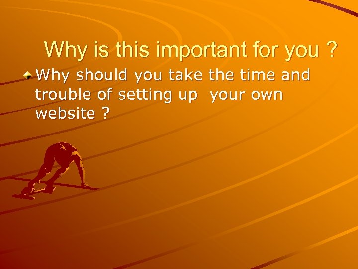 Why is this important for you ? Why should you take the time and