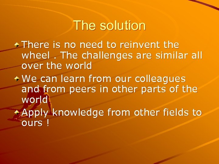 The solution There is no need to reinvent the wheel. The challenges are similar