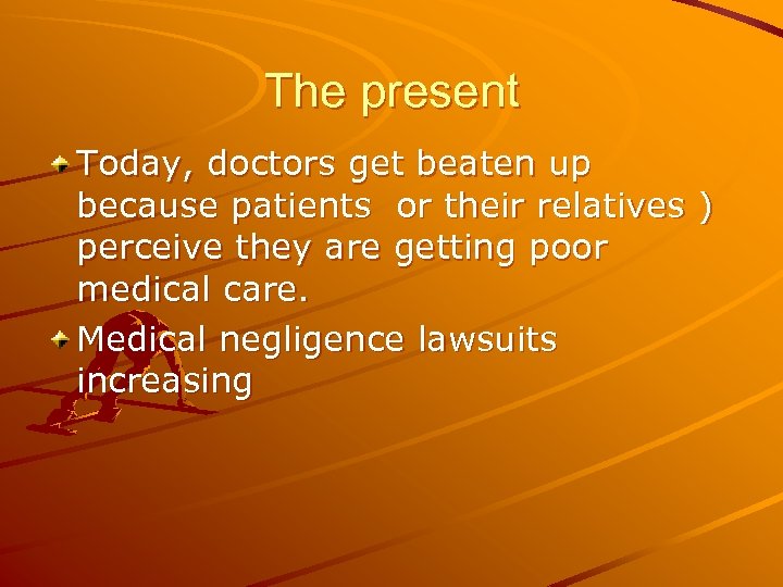 The present Today, doctors get beaten up because patients or their relatives ) perceive