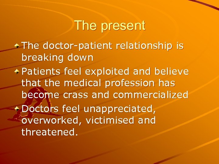 The present The doctor-patient relationship is breaking down Patients feel exploited and believe that