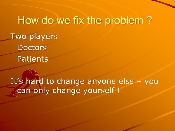 How do we fix the problem ? Two players Doctors Patients It’s hard to