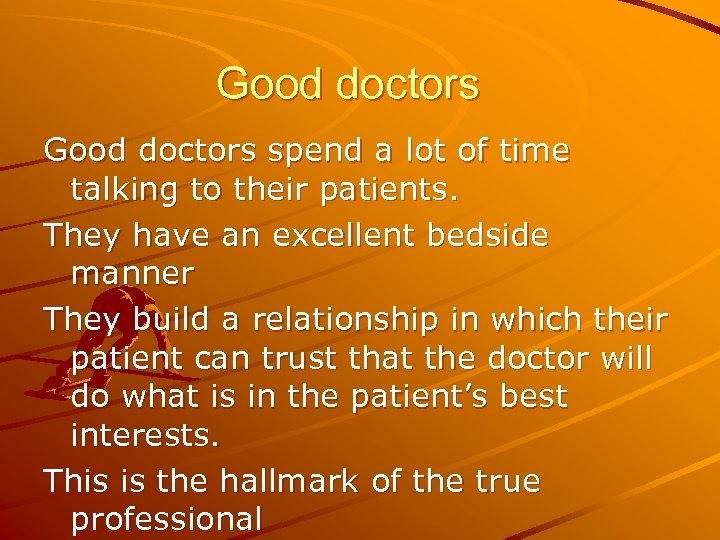 Good doctors spend a lot of time talking to their patients. They have an