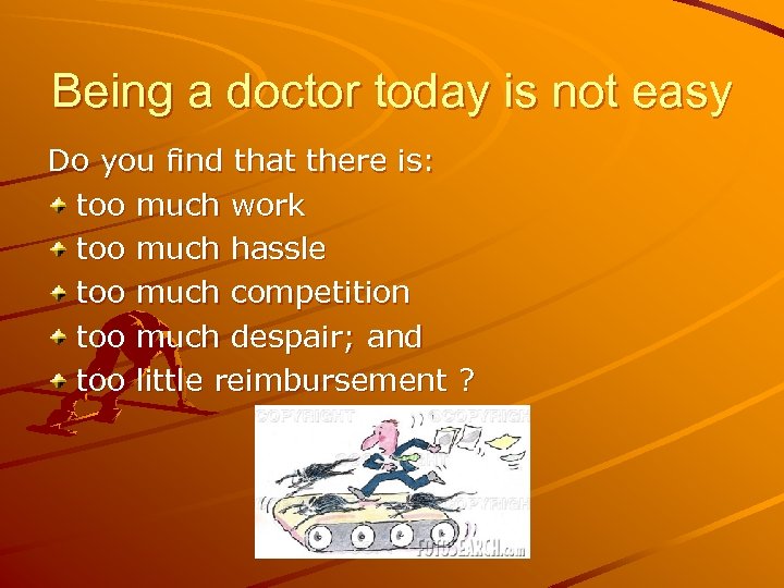 Being a doctor today is not easy Do you find that there is: too