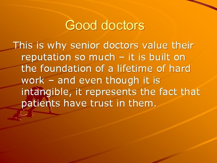 Good doctors This is why senior doctors value their reputation so much – it