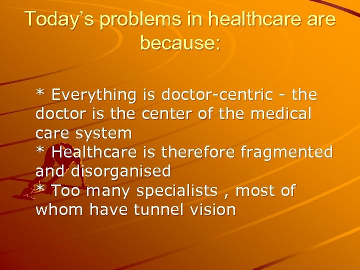 Today’s problems in healthcare because: * Everything is doctor-centric - the doctor is the