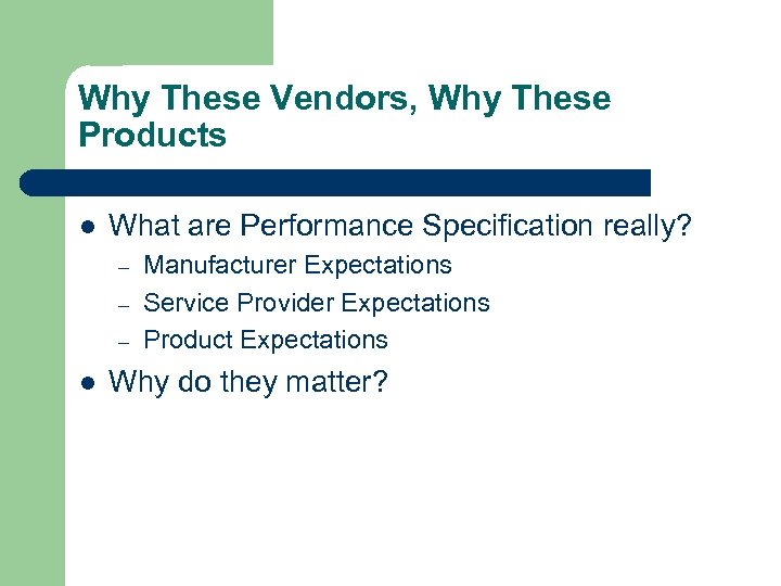 Why These Vendors, Why These Products l What are Performance Specification really? – –