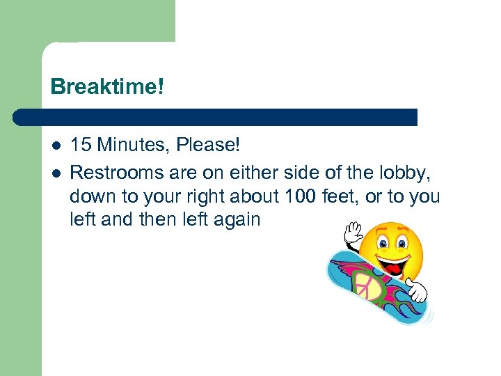 Breaktime! l l 15 Minutes, Please! Restrooms are on either side of the lobby,