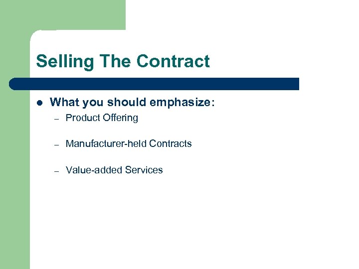 Selling The Contract l What you should emphasize: – Product Offering – Manufacturer-held Contracts