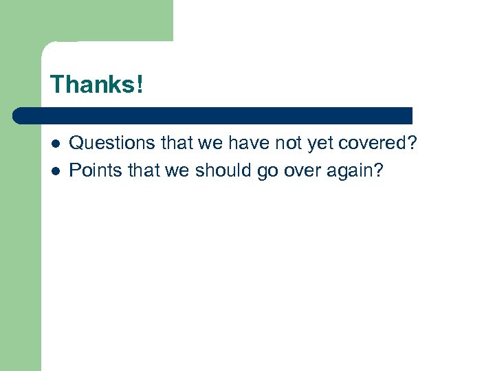 Thanks! l l Questions that we have not yet covered? Points that we should