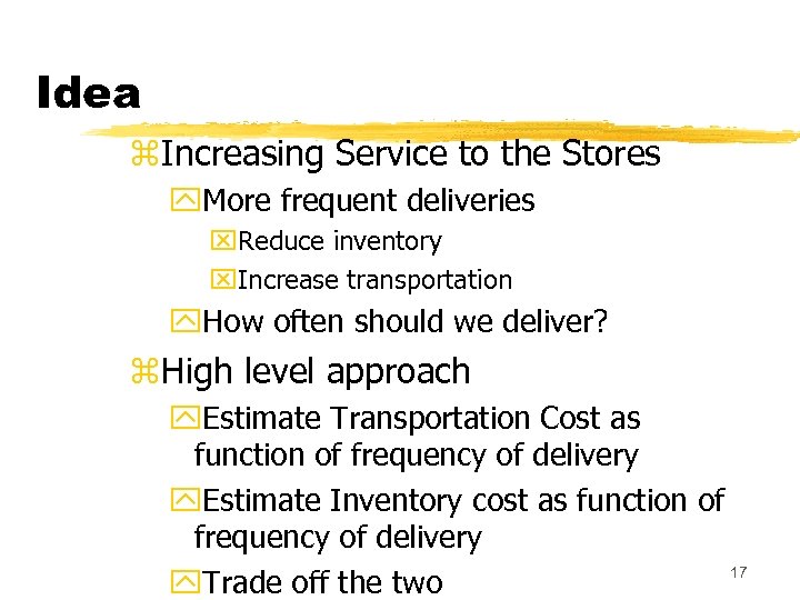 Idea z. Increasing Service to the Stores y. More frequent deliveries x. Reduce inventory