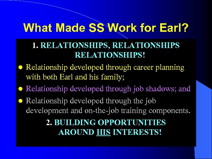 What Made SS Work for Earl? 1. RELATIONSHIPS, RELATIONSHIPS! l Relationship developed through career