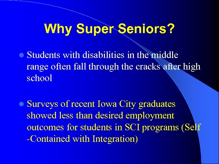 Why Super Seniors? l Students with disabilities in the middle range often fall through