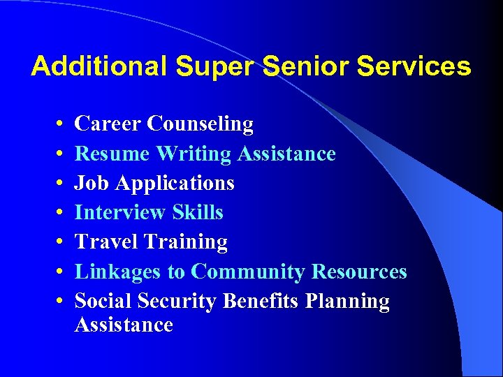 Additional Super Senior Services • • Career Counseling Resume Writing Assistance Job Applications Interview