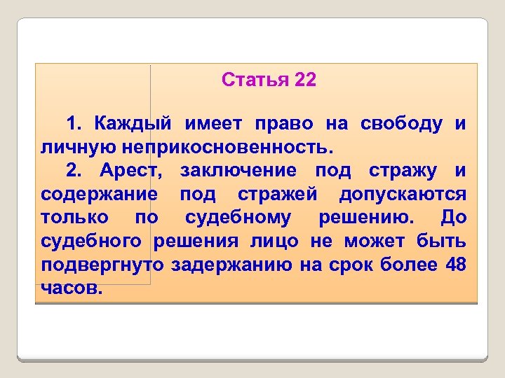 Статья 22 1. Каждый имеет право на свободу и личную неприкосновенность. 2. Арест, заключение
