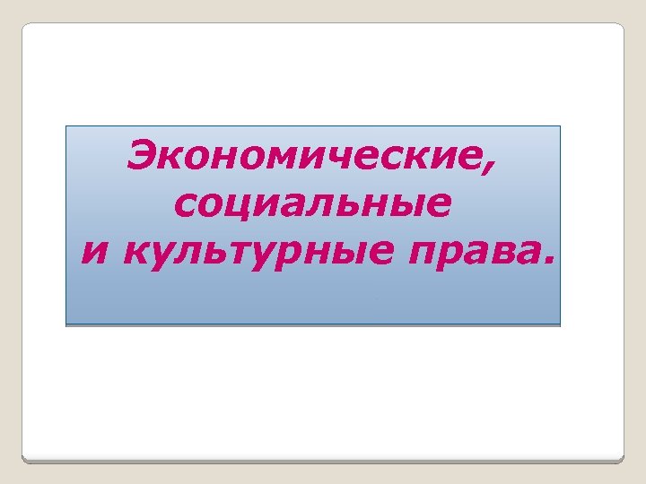 Экономические, социальные и культурные права. 