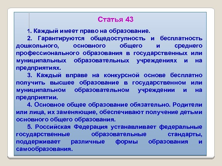 Статья 43 1. Каждый имеет право на образование. 2. Гарантируются общедоступность и бесплатность дошкольного,