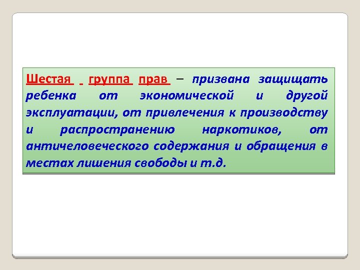 Шестая группа прав – призвана защищать ребенка от экономической и другой эксплуатации, от привлечения