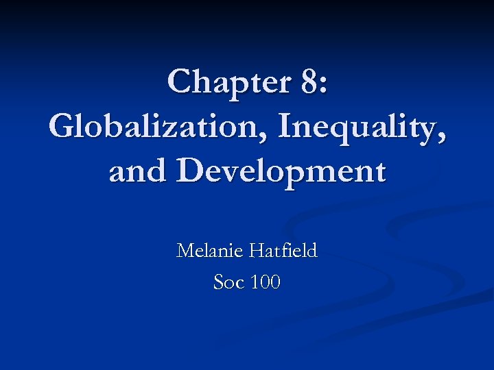 Chapter 8: Globalization, Inequality, and Development Melanie Hatfield Soc 100 