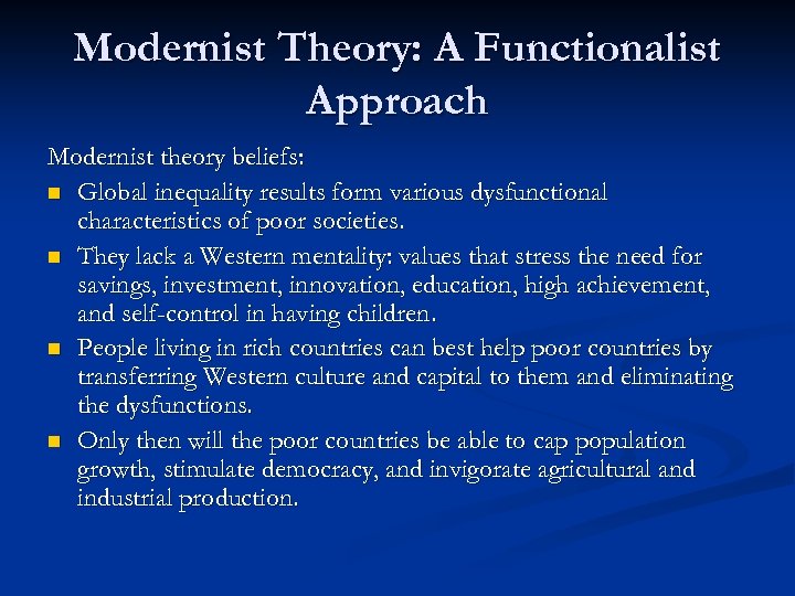Modernist Theory: A Functionalist Approach Modernist theory beliefs: n Global inequality results form various