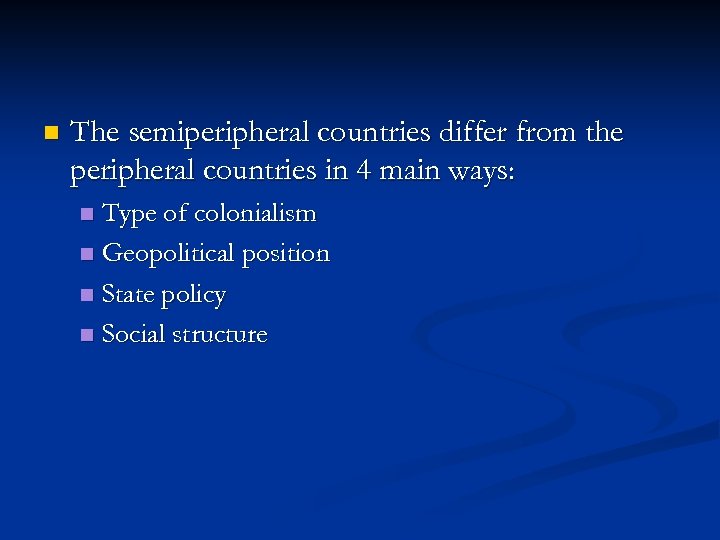 n The semiperipheral countries differ from the peripheral countries in 4 main ways: Type