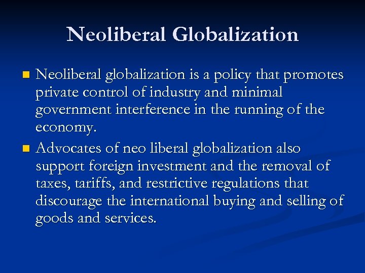 Neoliberal Globalization Neoliberal globalization is a policy that promotes private control of industry and