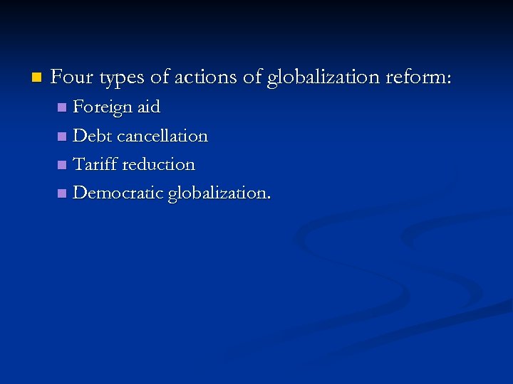 n Four types of actions of globalization reform: Foreign aid n Debt cancellation n