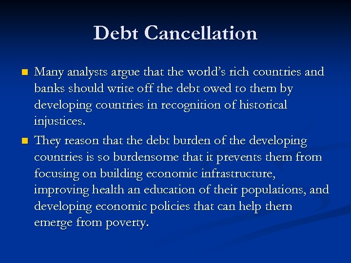 Debt Cancellation n n Many analysts argue that the world’s rich countries and banks