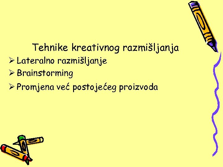 Tehnike kreativnog razmišljanja Ø Lateralno razmišljanje Ø Brainstorming Ø Promjena već postojećeg proizvoda 