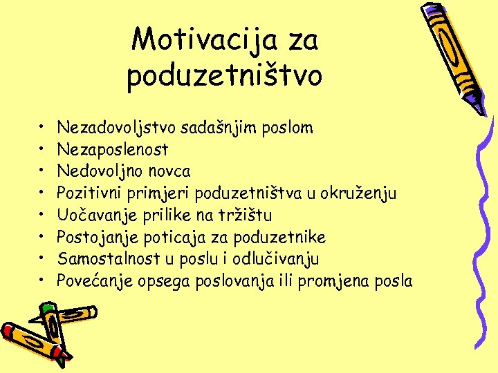 Motivacija za poduzetništvo • • Nezadovoljstvo sadašnjim poslom Nezaposlenost Nedovoljno novca Pozitivni primjeri poduzetništva