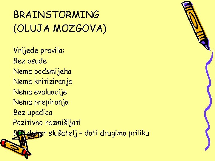 BRAINSTORMING (OLUJA MOZGOVA) Vrijede pravila: Bez osude Nema podsmijeha Nema kritiziranja Nema evaluacije Nema