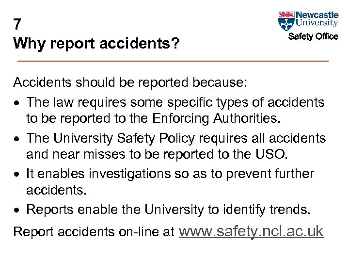 7 Why report accidents? Safety Office Accidents should be reported because: · The law