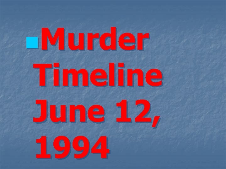 n. Murder Timeline June 12, 1994 