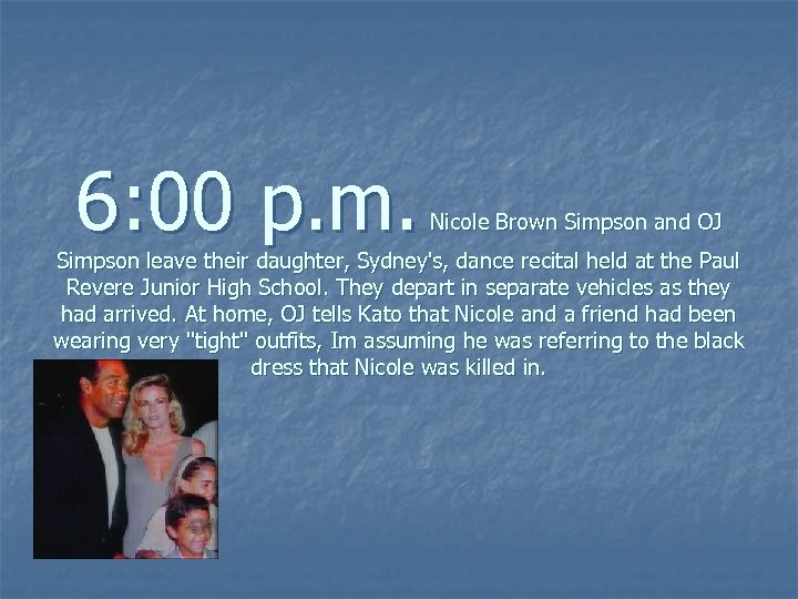 6: 00 p. m. Nicole Brown Simpson and OJ Simpson leave their daughter, Sydney's,