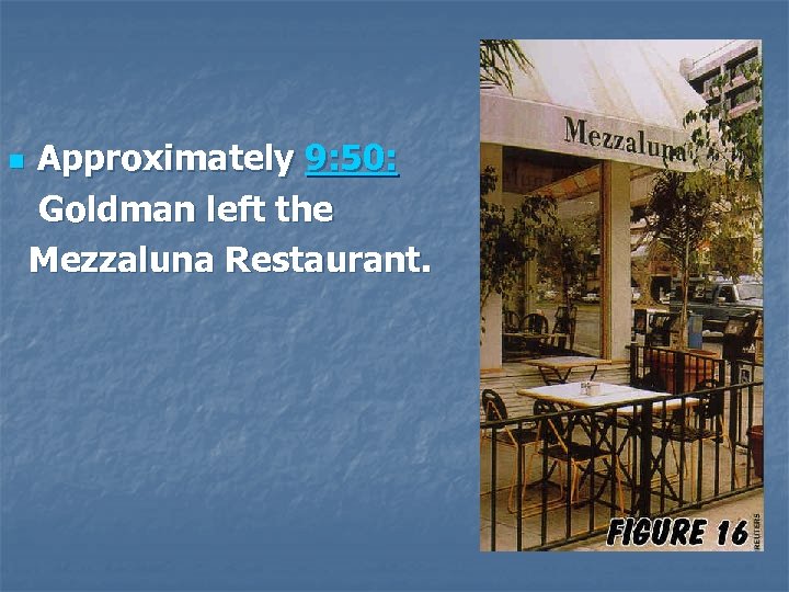 Approximately 9: 50: Goldman left the Mezzaluna Restaurant. n 