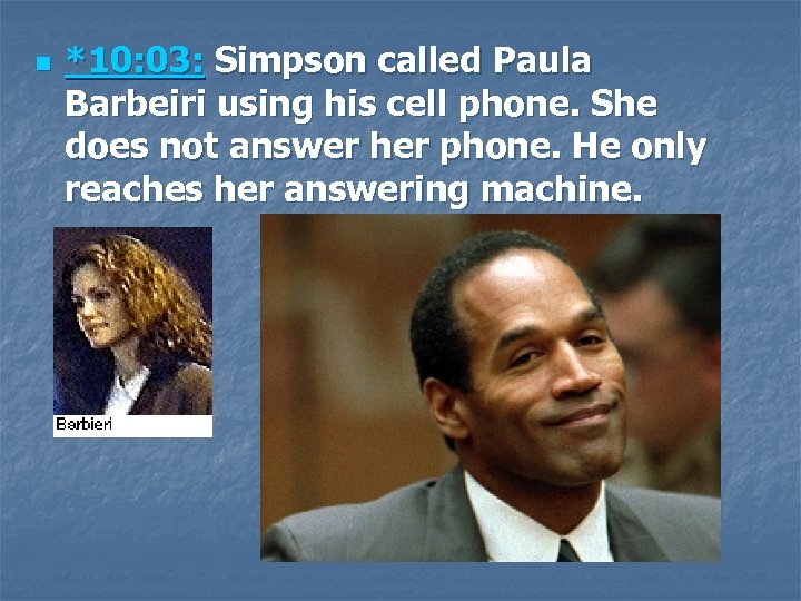 n *10: 03: Simpson called Paula Barbeiri using his cell phone. She does not