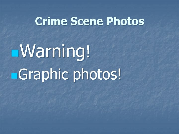 Crime Scene Photos n. Warning! n. Graphic photos! 