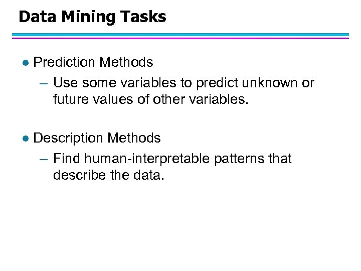 Data Mining Tasks l Prediction Methods – Use some variables to predict unknown or