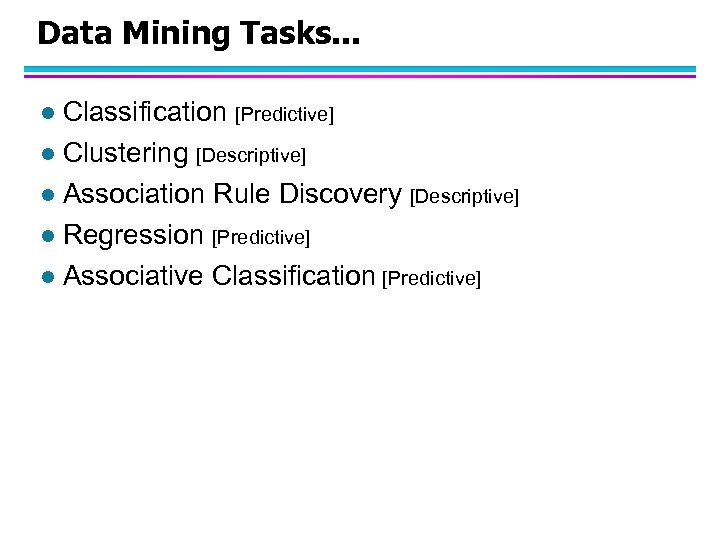 Data Mining Tasks. . . Classification [Predictive] l Clustering [Descriptive] l Association Rule Discovery