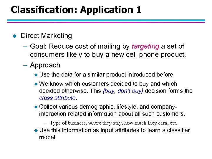 Classification: Application 1 l Direct Marketing – Goal: Reduce cost of mailing by targeting