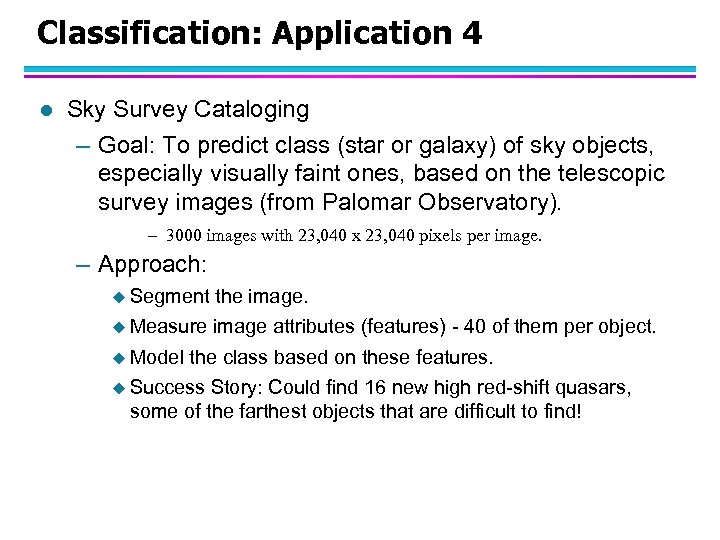 Classification: Application 4 l Sky Survey Cataloging – Goal: To predict class (star or