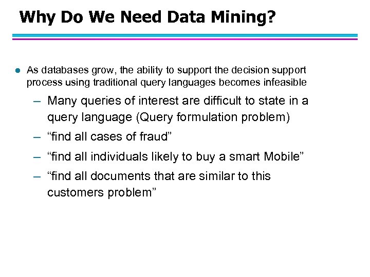 Why Do We Need Data Mining? l As databases grow, the ability to support