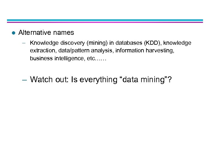 l Alternative names – Knowledge discovery (mining) in databases (KDD), knowledge extraction, data/pattern analysis,