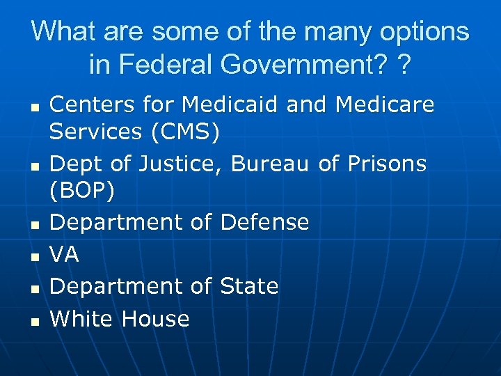 What are some of the many options in Federal Government? ? n n n