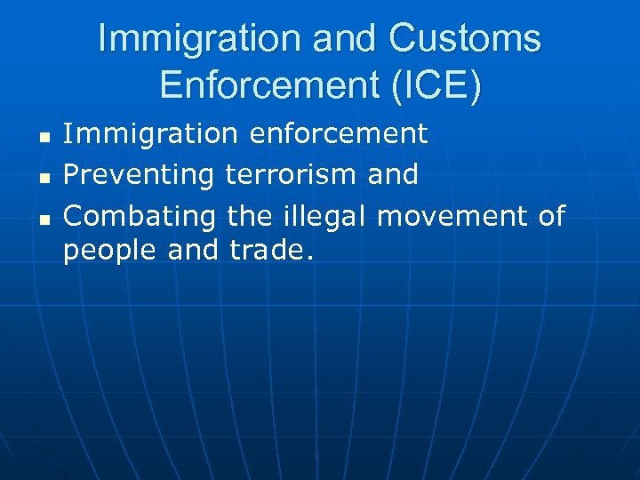 Immigration and Customs Enforcement (ICE) n n n Immigration enforcement Preventing terrorism and Combating